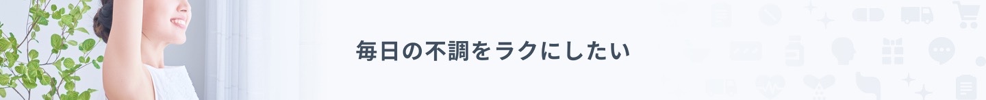 毎日の不調をラクにしたい