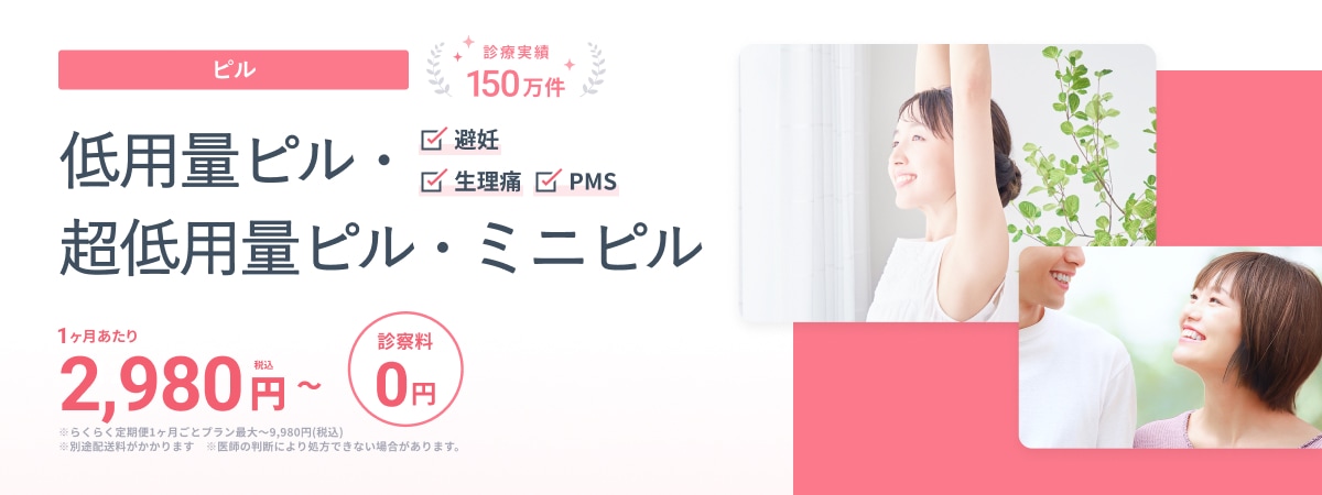 ピル 診療実績150万件 低用量ピル 超低用量ピル ミニピル 1ヶ月あたり2,980円（税込）～ 診察料0円 ※らくらく定期便1ヶ月ごとプラン最大9,980円（税込） ※別途配送料がかかります。 ※医師の判断により処方できない場合があります。
