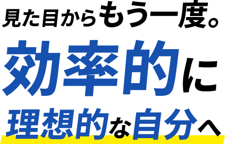 見た目からもう一度。効率的に理想的な自分へ