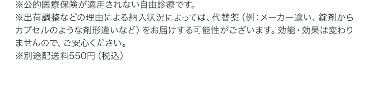 ※公的医療保険が適用されない自由診療です。※出荷調整などの理由による納入状況によっては、代替薬（例：メーカー違い、錠剤からカプセルのような剤形違いなど）をお届けする可能性がございます。効能・効果は変わりませんので、ご安心ください。※別途配送料550円（税込）