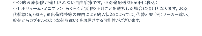 ※公的医療保険が適用されない自由診療です。※別途配送料550円 ※1 発毛ミニプラン らくらく定期便3ヶ月ごとを選択した場合に適用になります。