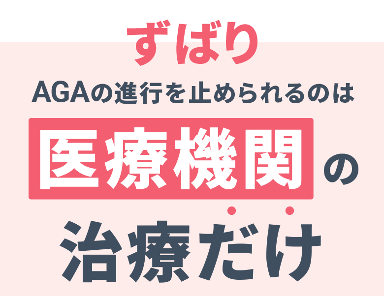 ずばり AGAの進行を止められるのは 医療機関の治療だけ