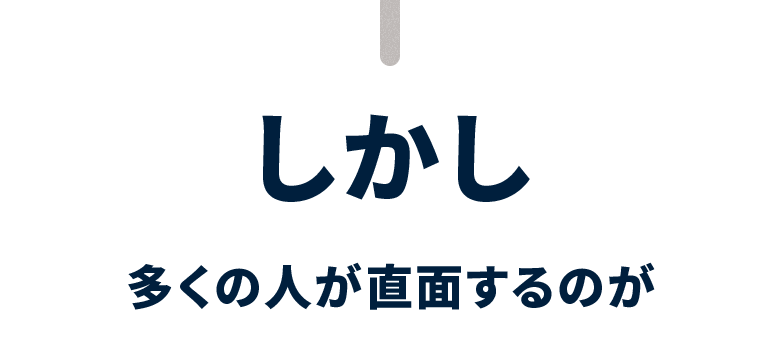 しかし 多くの人が直面するのが