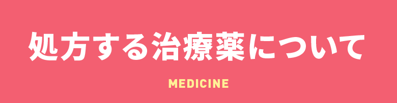 処方する治療薬について MEDICINE