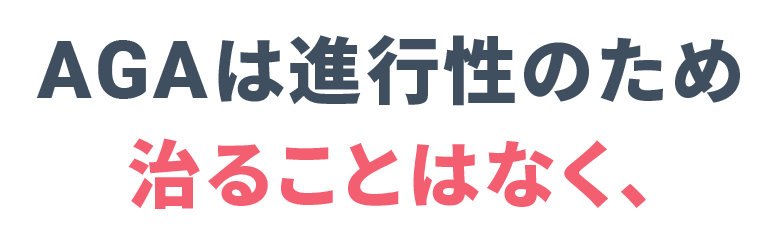 AGAは進行性のため 治ることはなく、