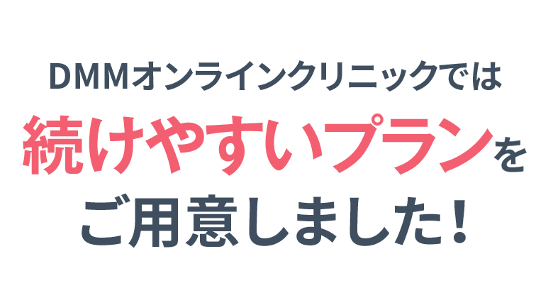 DMMオンラインクリニックでは お得なプランをご用意しました！