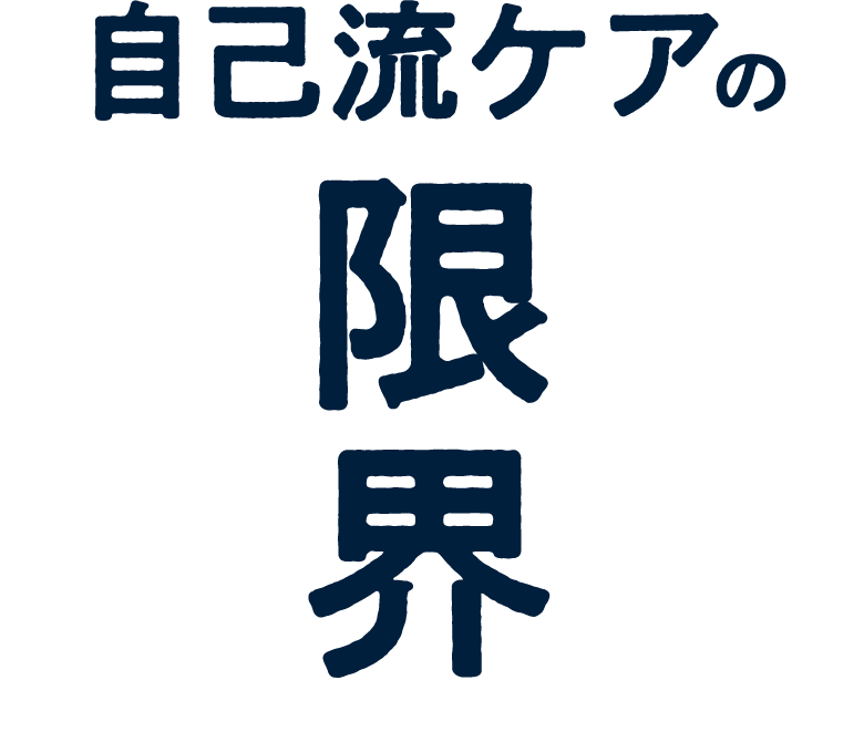 自己流ケアの限界