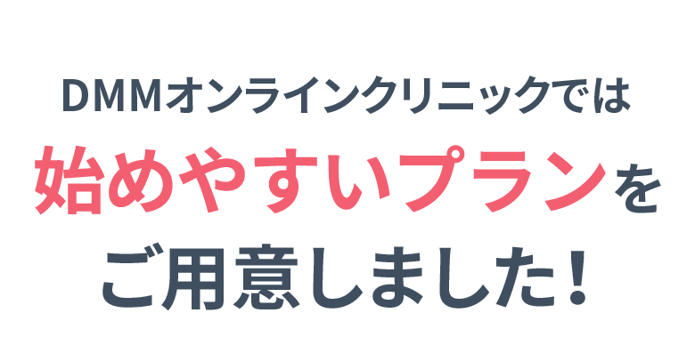 DMMオンラインクリニックでは お得なプランをご用意しました！