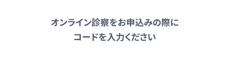 無料オンライン診察をお申込みの際にクーポンコードを入力ください