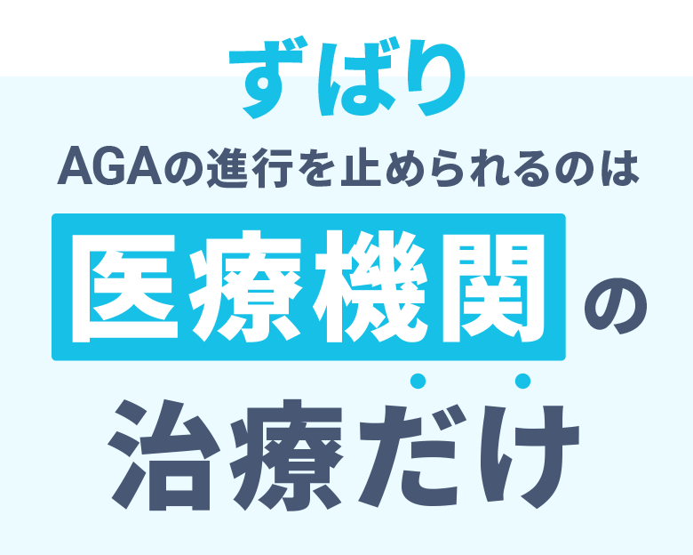 ずばり AGAの進行を止められるのは 医療機関の治療だけ