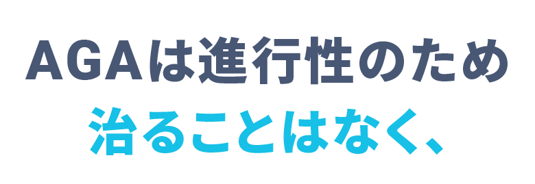 AGAは進行性のため 治ることはなく、