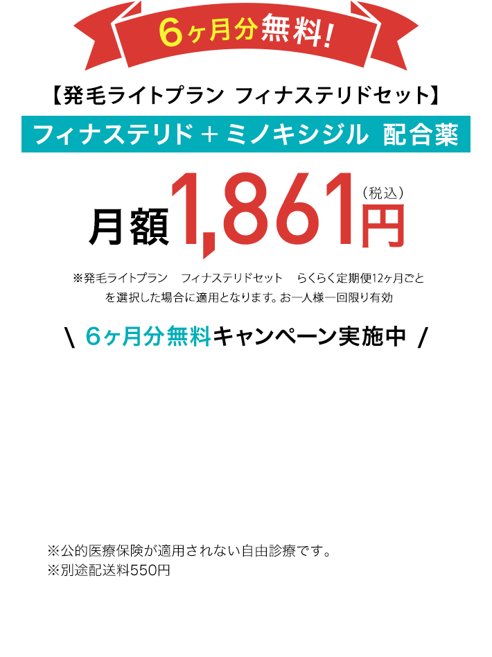 6ヶ月分無料!【発毛ライトプラン】フィナステリド+ミノキシジル 配合薬5mg 月額1,861円(税込)※フィナステリド+ミノキ5mg発毛ライトプランフィナステリド1.0mg+ミノキシジル5mg+Zinc1mg/30錠 らくらく定期便12ヵ月ごとを選択した場合に適用となります。\ 6ヶ月分無料キャンペーン実施中 / ※公的医療保険が適用されない自由診療です。
					※別途配送料550円 ※1 DMMオンラインクリニックはオンライン診療のプラットフォームです。診療は提携先医療機関が行っています。