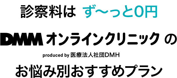 診察料はず〜っと0円 DMMオンラインクリニックのproduced by 医療法人社団dmh お悩み別おすすめプラン