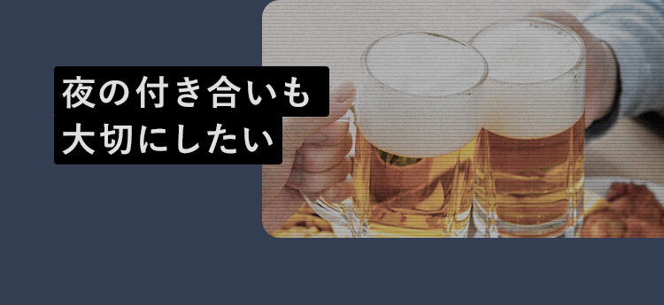 夜の付き合いも大切にしたい
