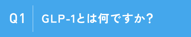 Q1：GLP-1とは何ですか？