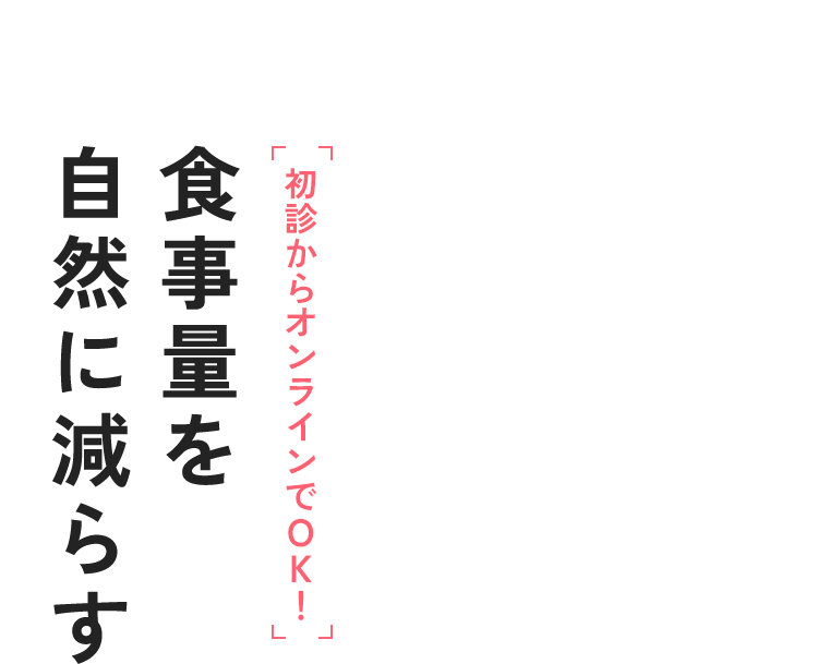 初診からオンラインでOK！ 食事量を自然に減らす