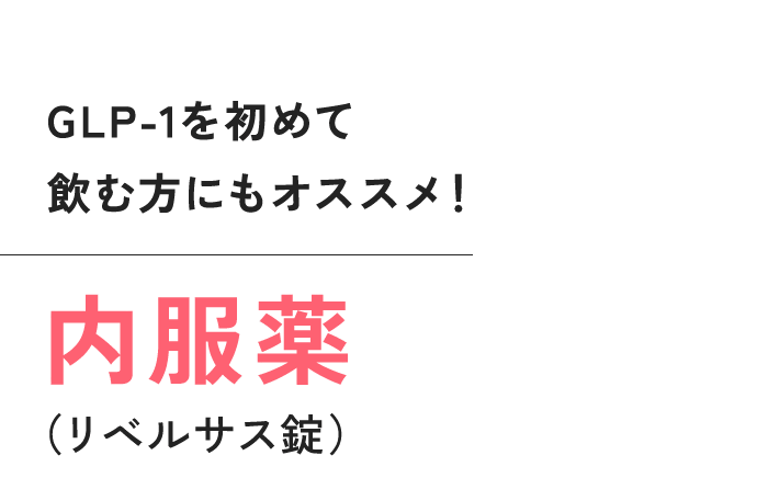 GLP-1を初めて飲む方にもオススメ！ 内服薬（リベルサス錠）