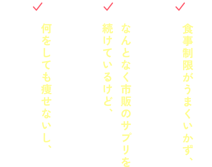 食事制限がうまくいかず、自己嫌悪… なんとなく市販のサプリを続けているけど、このままでいいのかな… 何をしても痩せないし、そういう体質なのかも…？