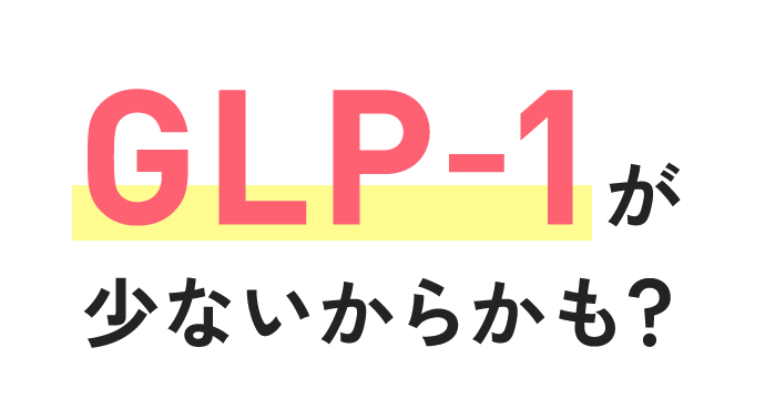 GLP-1が少ないからかも？