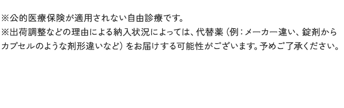 ※公的医療保険が適用されない自由診療です。※出荷調整などの理由による納入状況によっては、代替薬（例：メーカー違い、錠剤からカプセルのような剤形違いなど）をお届けする可能性がございます。予めご了承ください。