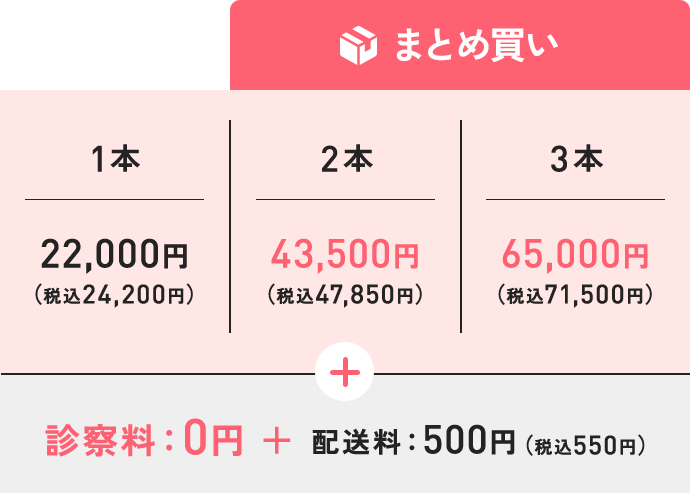 1本22,000円（税込24,200円）／【まとめ買い】2本43,500円（税込47,850円）／【まとめ買い】3本65,000円（税込71,500円）＋診察料：0円＋配送料：500円（税込550円）