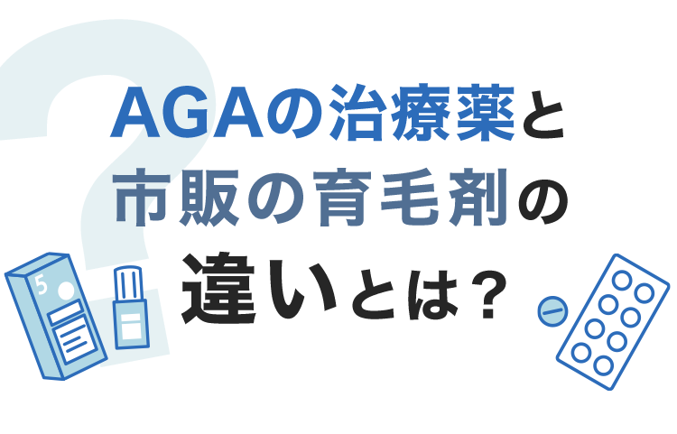 AGAの治療薬と市販の育毛剤の違いとは？