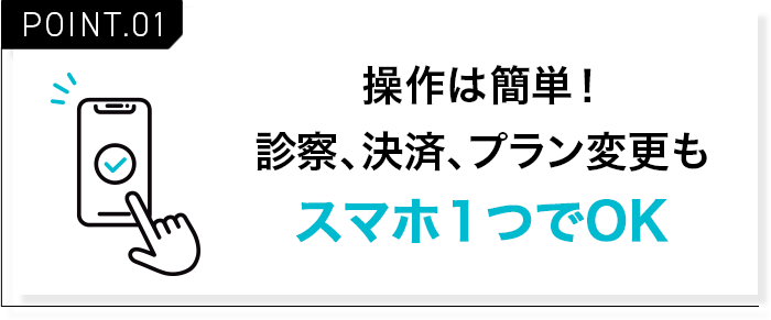操作は簡単！診察、決済、プラン変更もスマホ１つでOK