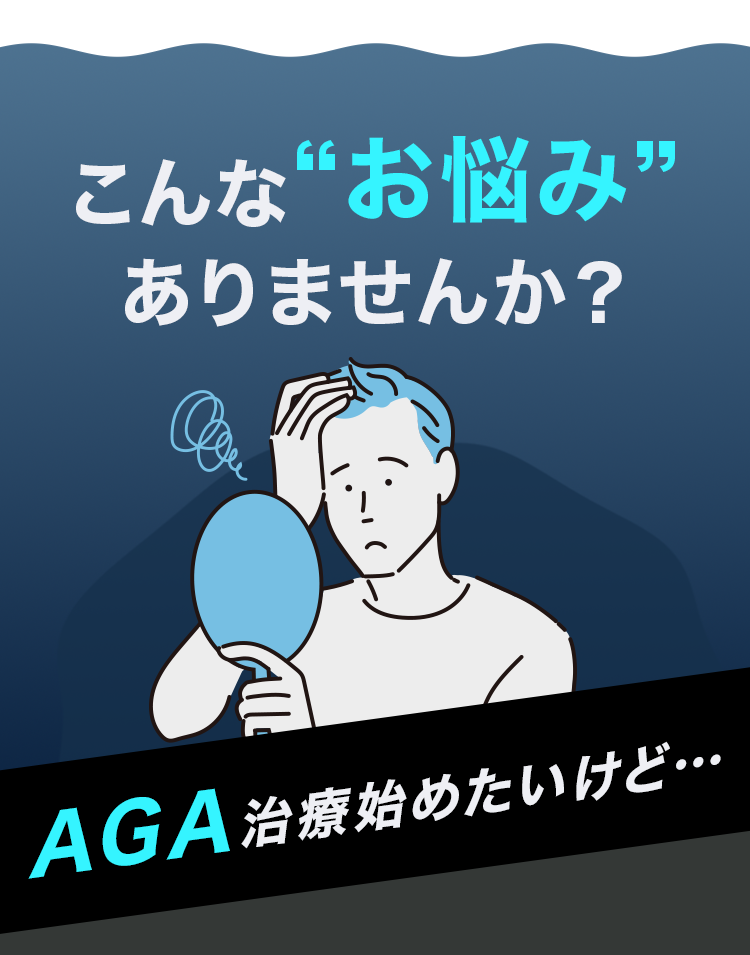 AGA治療を始めたいけど…こんな“お悩み”ありませんか？