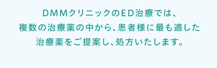 DMMクリニックのED治療では、複数の治療薬の中から、患者様に最も適した治療薬をご提案し、処方いたします。