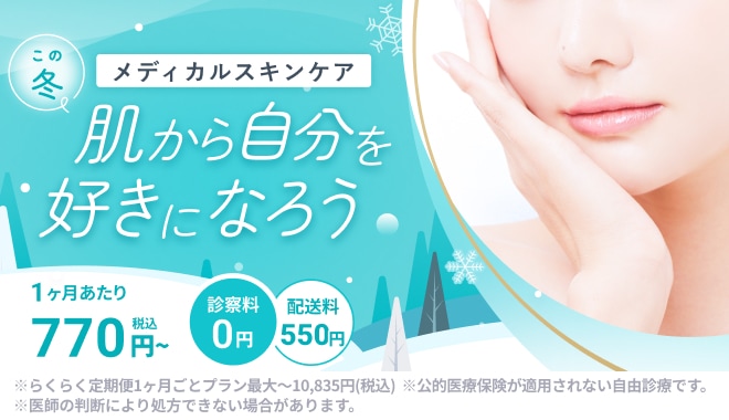 メディカルスキンケア この冬、肌から自分を好きになろう。1ヶ月当たり税込み770円から。らくらく定期便一ヶ月ごとプラン最大税込10,835円。診察料0円、配送料550円